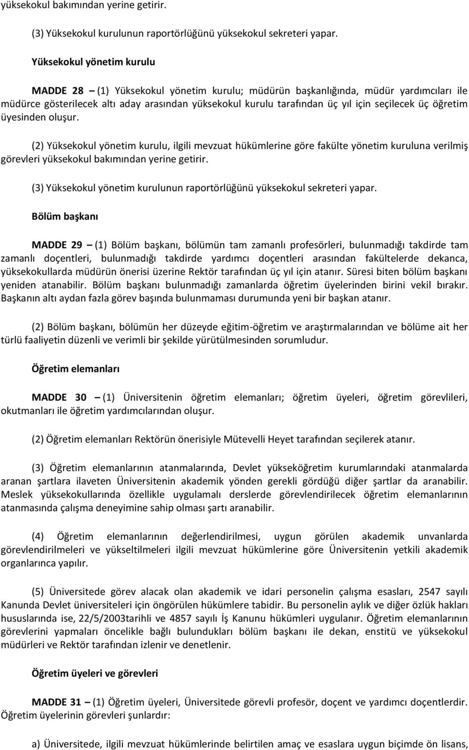 seçilecek üç öğretim üyesinden oluşur. (2) Yüksekokul yönetim kurulu, ilgili mevzuat hükümlerine göre fakülte yönetim kuruluna verilmiş görevleri yüksekokul bakımından yerine getirir.