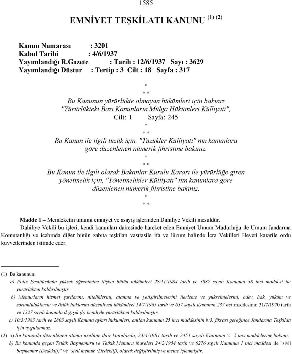 Külliyati", Cilt: 1 Sayfa: 245 * * * Bu Kanun ile ilgili tüzük için, "Tüzükler Külliyatı" nın kanunlara göre düzenlenen nümerik fihristine bakınız.