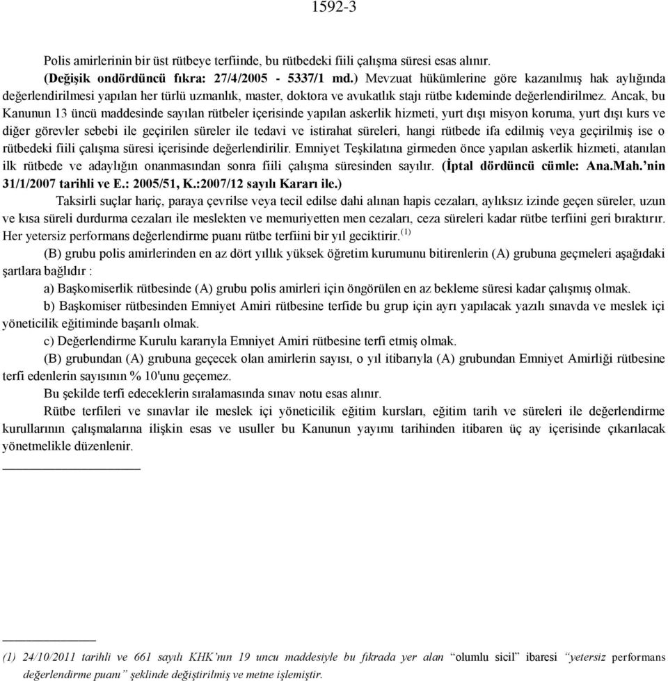 Ancak, bu Kanunun 13 üncü maddesinde sayılan rütbeler içerisinde yapılan askerlik hizmeti, yurt dışı misyon koruma, yurt dışı kurs ve diğer görevler sebebi ile geçirilen süreler ile tedavi ve