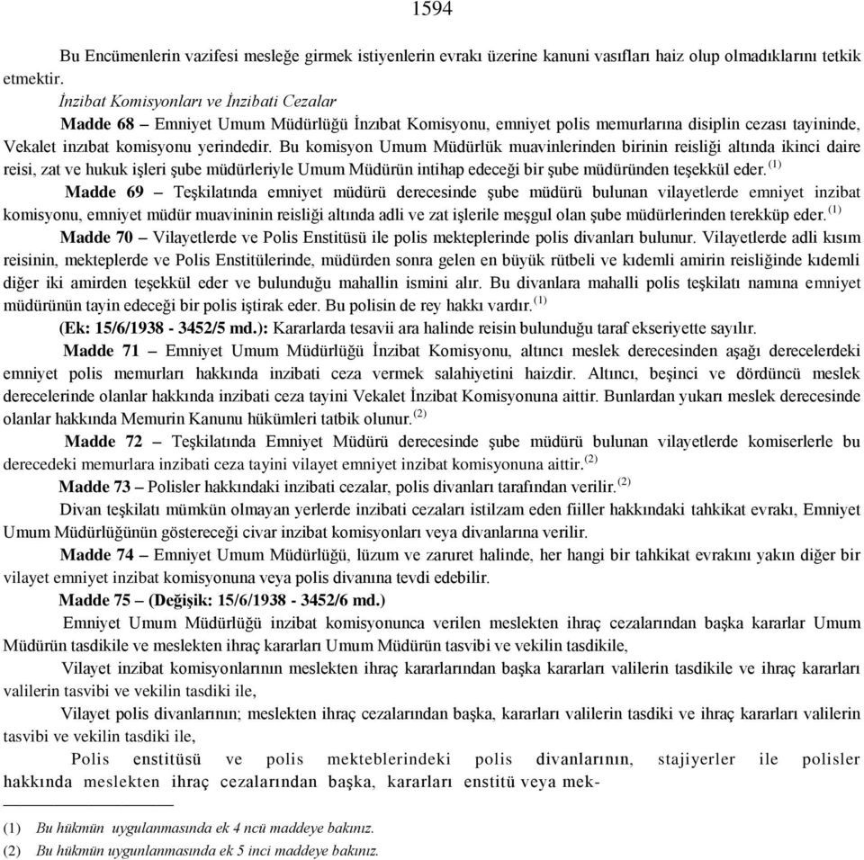 Bu komisyon Umum Müdürlük muavinlerinden birinin reisliği altında ikinci daire reisi, zat ve hukuk işleri şube müdürleriyle Umum Müdürün intihap edeceği bir şube müdüründen teşekkül eder.