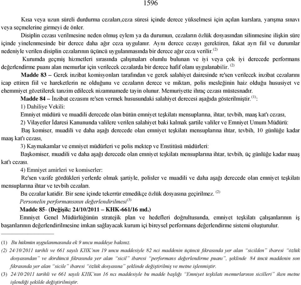 Aynı derece cezayı gerektiren, fakat ayrı fiil ve durumlar nedeniyle verilen disiplin cezalarının üçüncü uygulanmasında bir derece ağır ceza verilir.