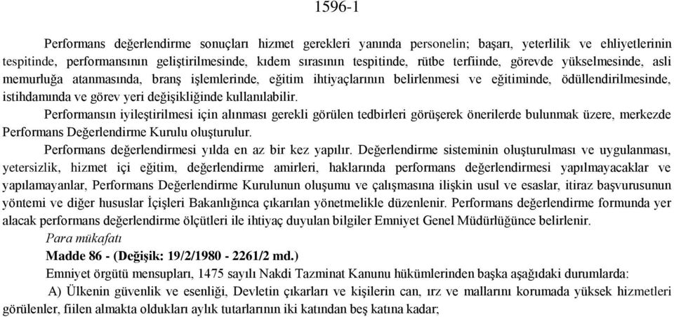 kullanılabilir. Performansın iyileştirilmesi için alınması gerekli görülen tedbirleri görüşerek önerilerde bulunmak üzere, merkezde Performans Değerlendirme Kurulu oluşturulur.