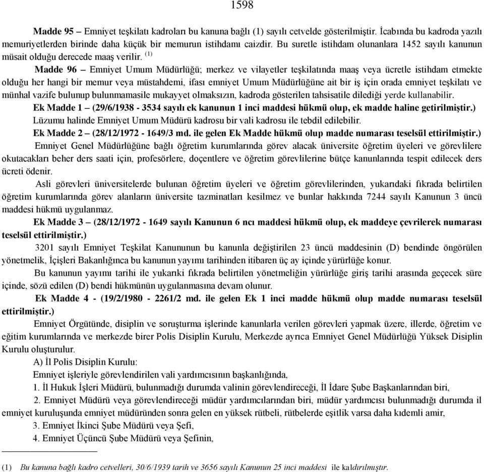 (1) Madde 96 Emniyet Umum Müdürlüğü; merkez ve vilayetler teşkilatında maaş veya ücretle istihdam etmekte olduğu her hangi bir memur veya müstahdemi, ifası emniyet Umum Müdürlüğüne ait bir iş için