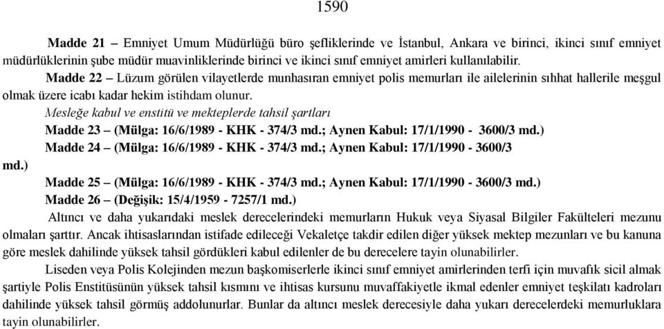 Mesleğe kabul ve enstitü ve mekteplerde tahsil şartları Madde 23 (Mülga: 16/6/1989 - KHK - 374/3 md.; Aynen Kabul: 17/1/1990-3600/3 md.) Madde 24 (Mülga: 16/6/1989 - KHK - 374/3 md.