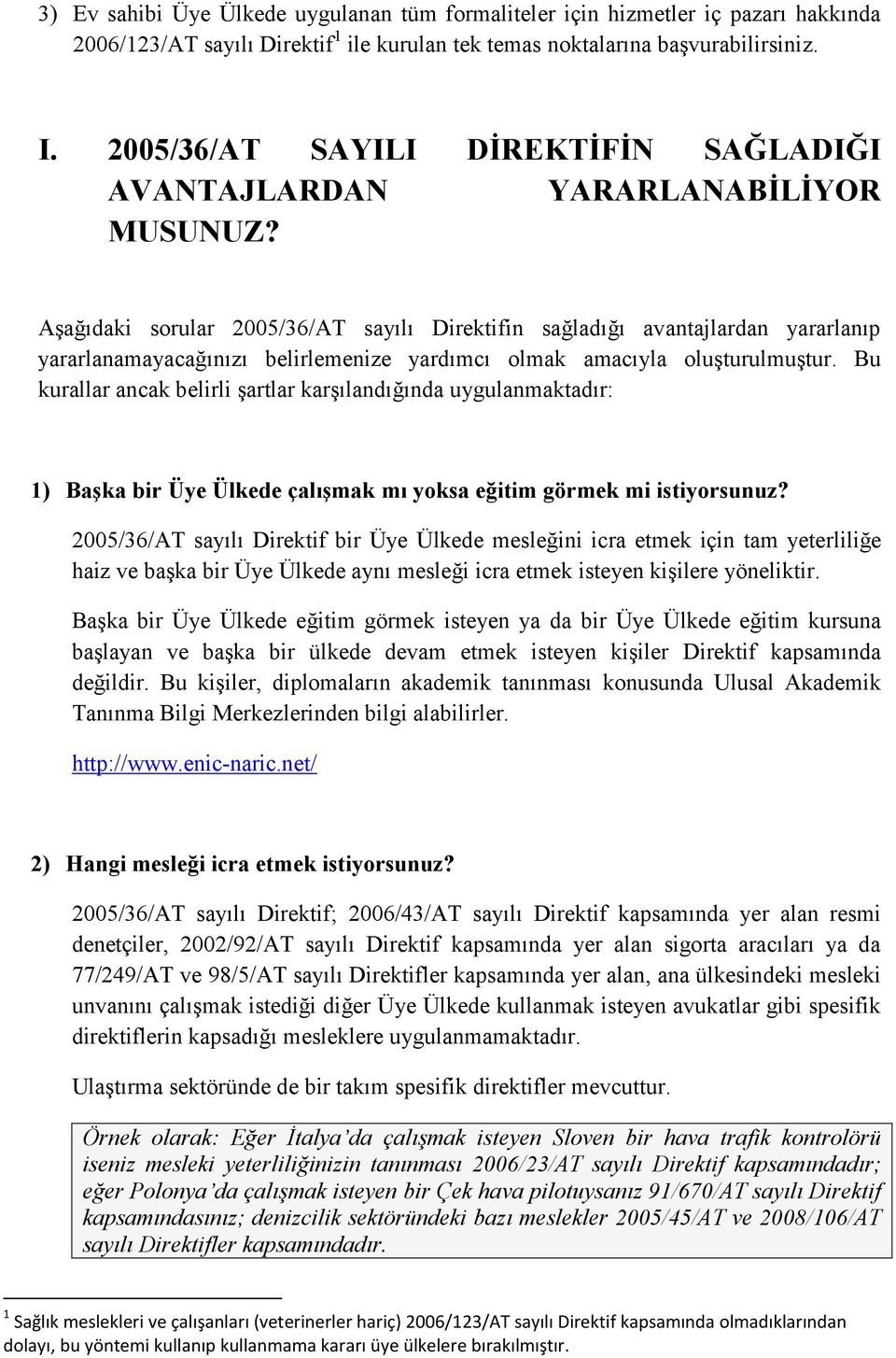 Aşağıdaki sorular 2005/36/AT sayılı Direktifin sağladığı avantajlardan yararlanıp yararlanamayacağınızı belirlemenize yardımcı olmak amacıyla oluşturulmuştur.