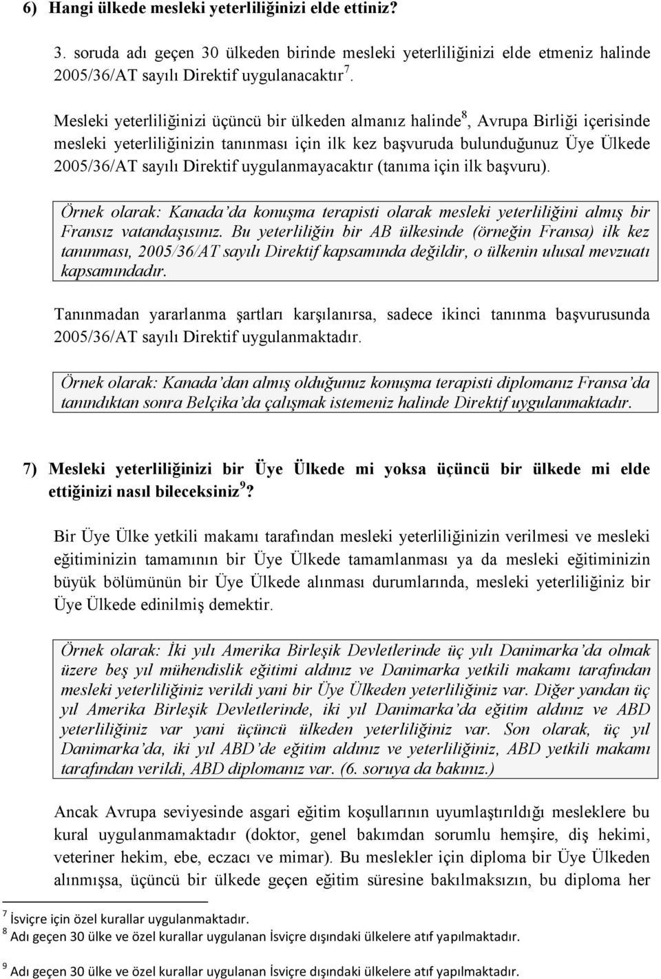 uygulanmayacaktır (tanıma için ilk başvuru). Örnek olarak: Kanada da konuşma terapisti olarak mesleki yeterliliğini almış bir Fransız vatandaşısınız.