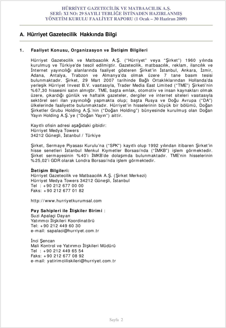 Gazetecilik, matbaac k, reklam, ilanc k ve nternet yay nc alanlar nda faaliyet gösteren irket in stanbul, Ankara, zmir, Adana, Antalya, Trabzon ve Almanya da olmak üzere 7 tane bas m tesisi