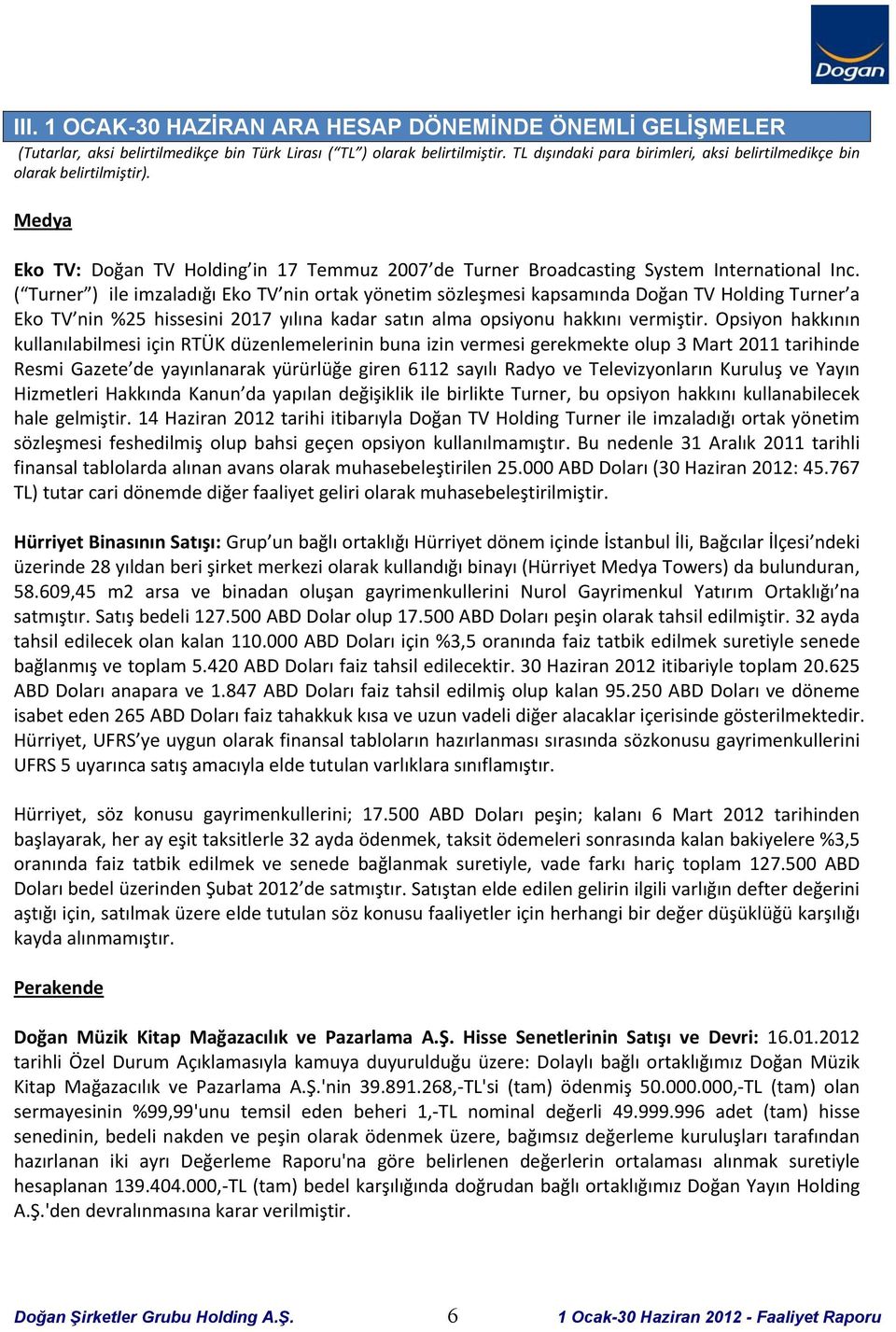 ( Turner ) ile imzaladığı Eko TV nin ortak yönetim sözleşmesi kapsamında Doğan TV Holding Turner a Eko TV nin %25 hissesini 2017 yılına kadar satın alma opsiyonu hakkını vermiştir.