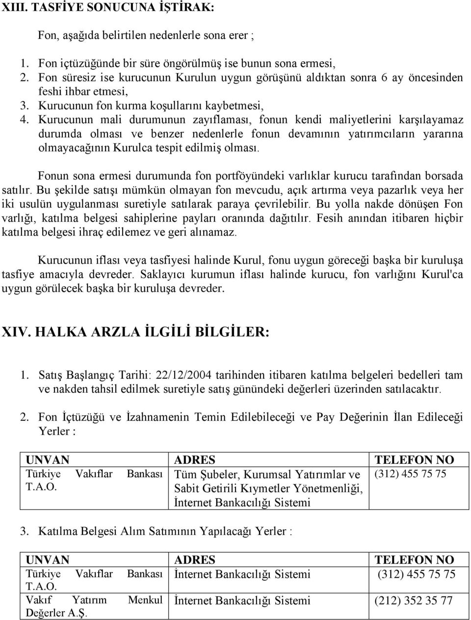 Kurucunun mali durumunun zayıflaması, fonun kendi maliyetlerini karģılayamaz durumda olması ve benzer nedenlerle fonun devamının yatırımcıların yararına olmayacağının Kurulca tespit edilmiģ olması.