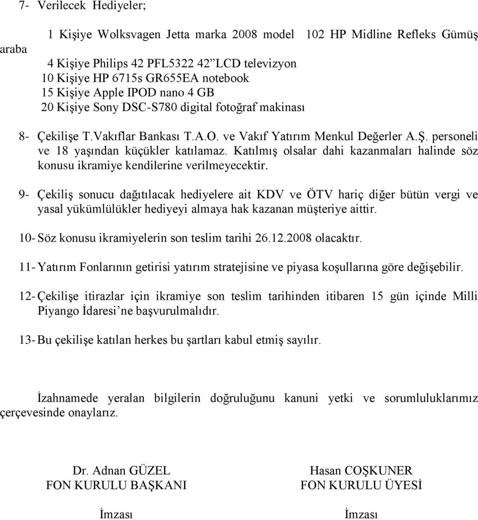 KatılmıĢ olsalar dahi kazanmaları halinde söz konusu ikramiye kendilerine verilmeyecektir.