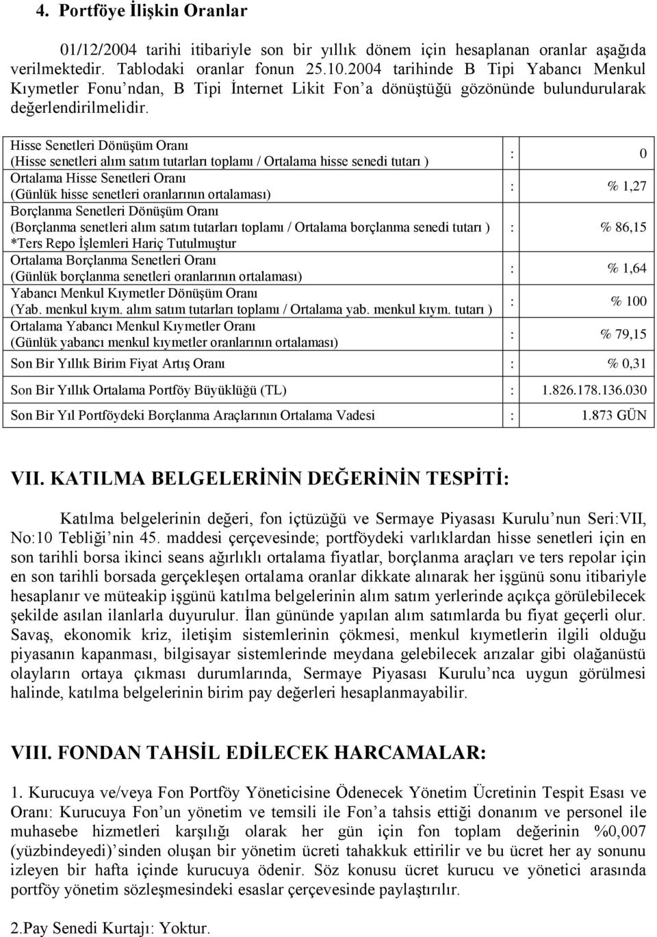 Hisse Senetleri DönüĢüm Oranı (Hisse senetleri alım satım tutarları toplamı / Ortalama hisse senedi tutarı ) Ortalama Hisse Senetleri Oranı (Günlük hisse senetleri oranlarının ortalaması) Borçlanma