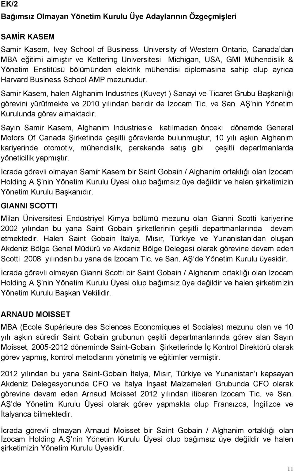 Samir Kasem, halen Alghanim Industries (Kuveyt ) Sanayi ve Ticaret Grubu Başkanlığı görevini yürütmekte ve 2010 yılından beridir de İzocam Tic. ve San. AŞ nin Yönetim Kurulunda görev almaktadır.