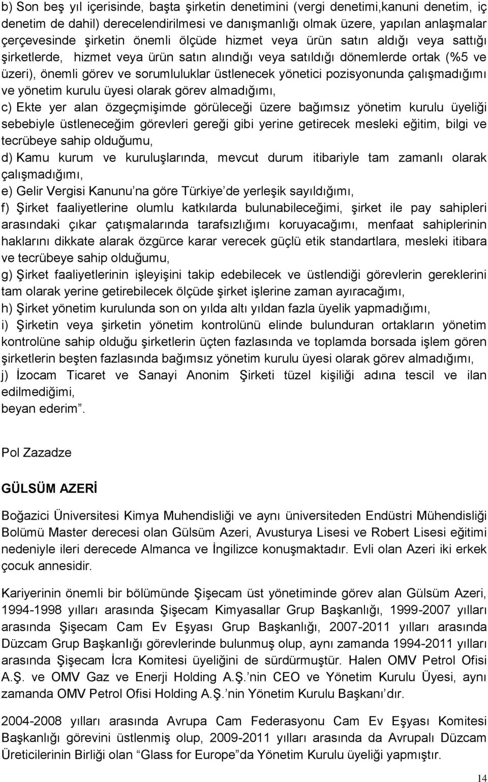 pozisyonunda çalışmadığımı ve yönetim kurulu üyesi olarak görev almadığımı, c) Ekte yer alan özgeçmişimde görüleceği üzere bağımsız yönetim kurulu üyeliği sebebiyle üstleneceğim görevleri gereği gibi