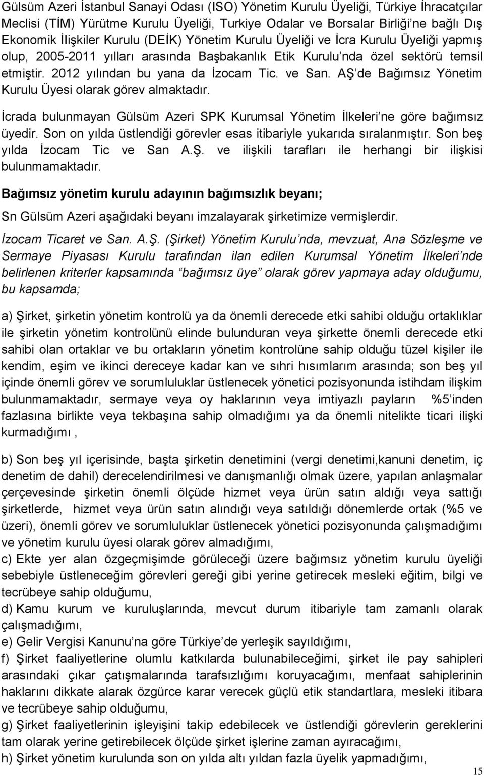 AŞ de Bağımsız Yönetim Kurulu Üyesi olarak görev almaktadır. İcrada bulunmayan Gülsüm Azeri SPK Kurumsal Yönetim İlkeleri ne göre bağımsız üyedir.