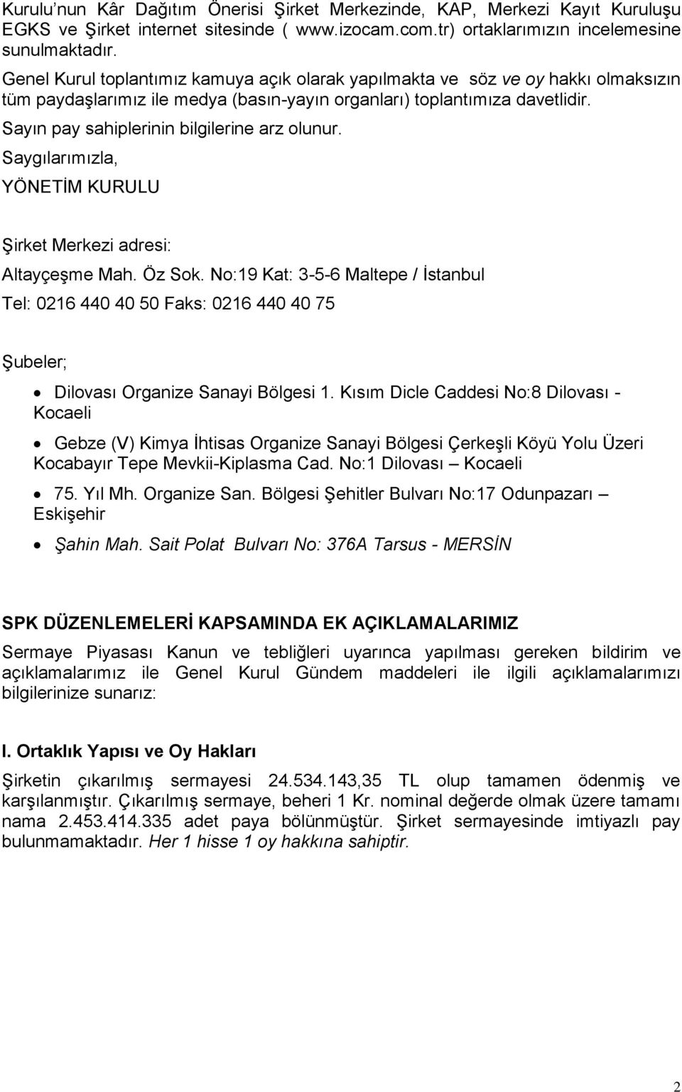 Sayın pay sahiplerinin bilgilerine arz olunur. Saygılarımızla, YÖNETİM KURULU Şirket Merkezi adresi: Altayçeşme Mah. Öz Sok.