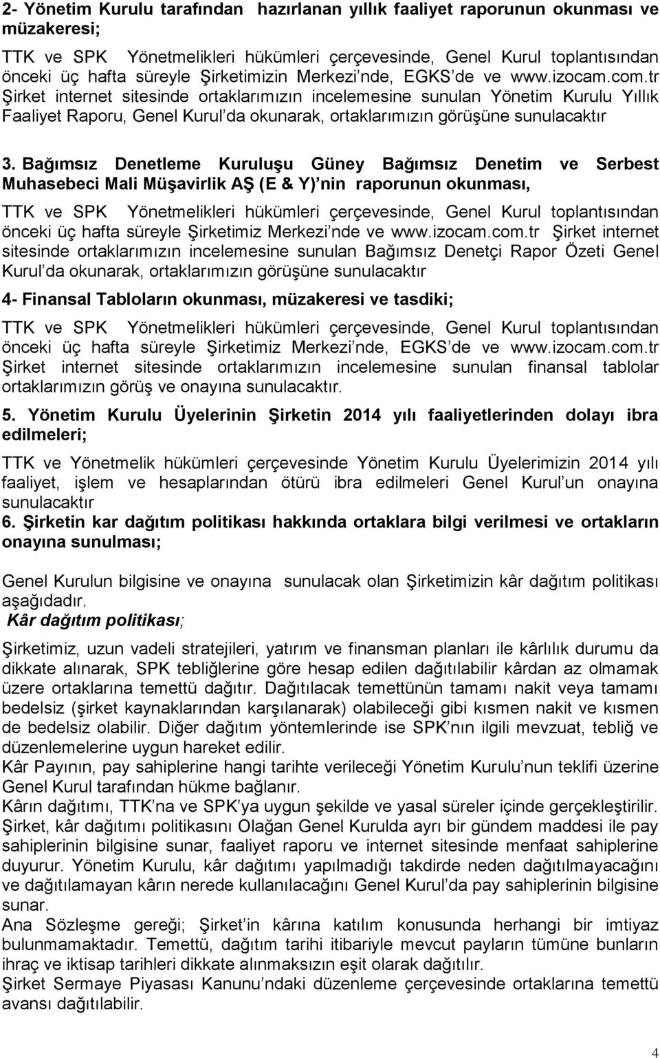 tr Şirket internet sitesinde ortaklarımızın incelemesine sunulan Yönetim Kurulu Yıllık Faaliyet Raporu, Genel Kurul da okunarak, ortaklarımızın görüşüne sunulacaktır 3.