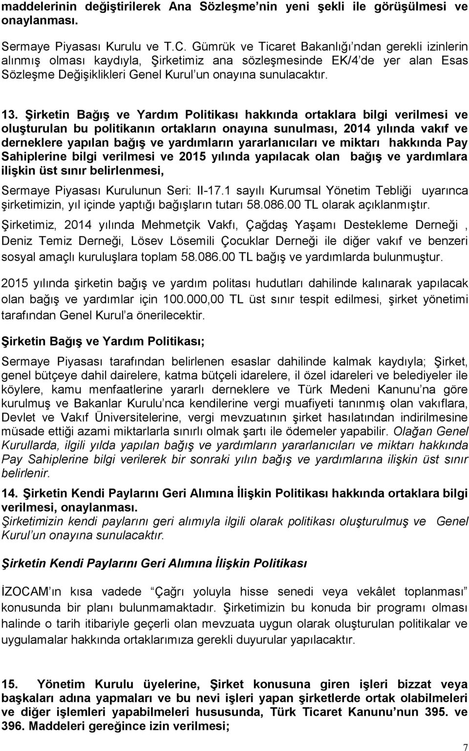 Şirketin Bağış ve Yardım Politikası hakkında ortaklara bilgi verilmesi ve oluşturulan bu politikanın ortakların onayına sunulması, 2014 yılında vakıf ve derneklere yapılan bağış ve yardımların