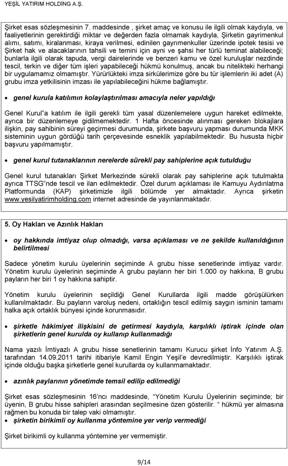 verilmesi, edinilen gayrımenkuller üzerinde ipotek tesisi ve Şirket hak ve alacaklarının tahsili ve temini için ayni ve şahsi her türlü teminat alabileceği; bunlarla ilgili olarak tapuda, vergi