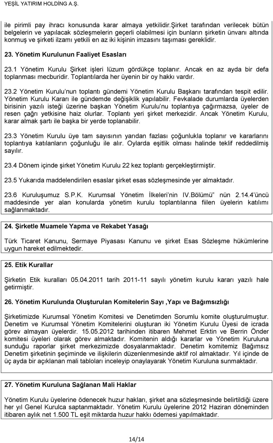 gereklidir. 23. Yönetim Kurulunun Faaliyet Esasları 23.1 Yönetim Kurulu Şirket işleri lüzum gördükçe toplanır. Ancak en az ayda bir defa toplanması mecburidir.