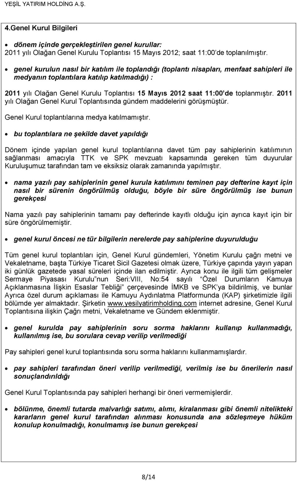 11:00 de toplanmıştır. 2011 yılı Olağan Genel Kurul Toplantısında gündem maddelerini görüşmüştür. Genel Kurul toplantılarına medya katılmamıştır.