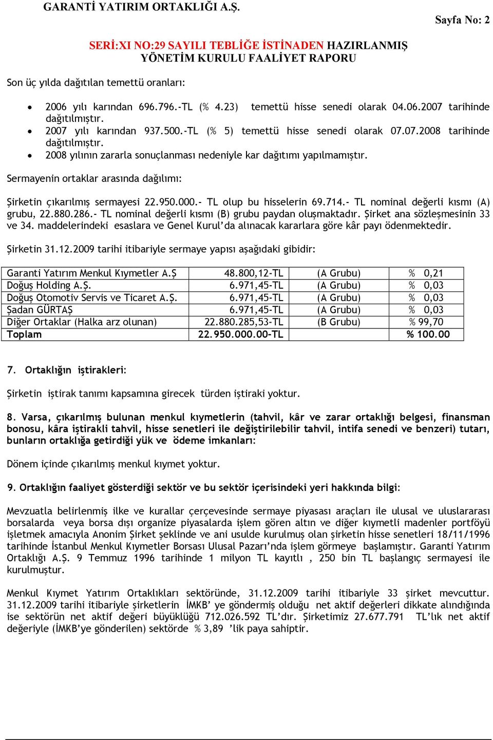 Sermayenin ortaklar arasında dağılımı: Şirketin çıkarılmış sermayesi 22.950.000.- TL olup bu hisselerin 69.714.- TL nominal değerli kısmı (A) grubu, 22.880.286.