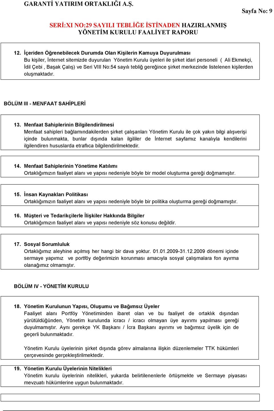 Seri VIII No:54 sayılı tebliğ gereğince şirket merkezinde listelenen kişilerden oluşmaktadır. BÖLÜM III - MENFAAT SAHİPLERİ 13.