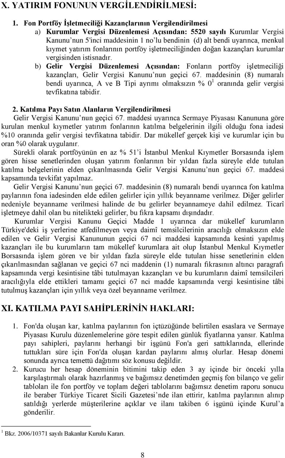 menkul kıymet yatırım fonlarının portföy işletmeciliğinden doğan kazançları kurumlar vergisinden istisnadır.