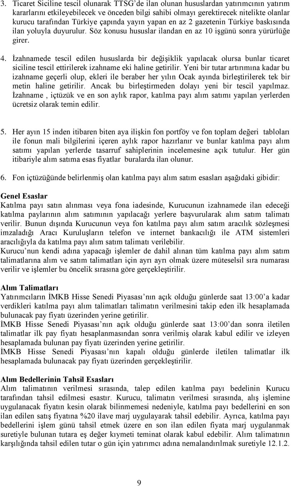 İzahnamede tescil edilen hususlarda bir değişiklik yapılacak olursa bunlar ticaret siciline tescil ettirilerek izahname eki haline getirilir.