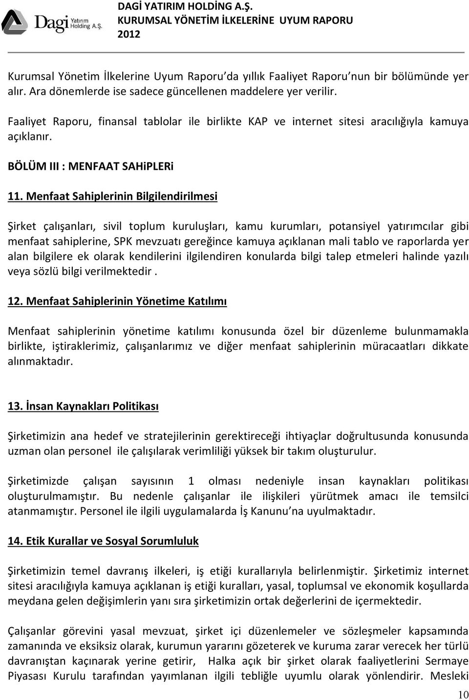 Menfaat Sahiplerinin Bilgilendirilmesi Şirket çalışanları, sivil toplum kuruluşları, kamu kurumları, potansiyel yatırımcılar gibi menfaat sahiplerine, SPK mevzuatı gereğince kamuya açıklanan mali