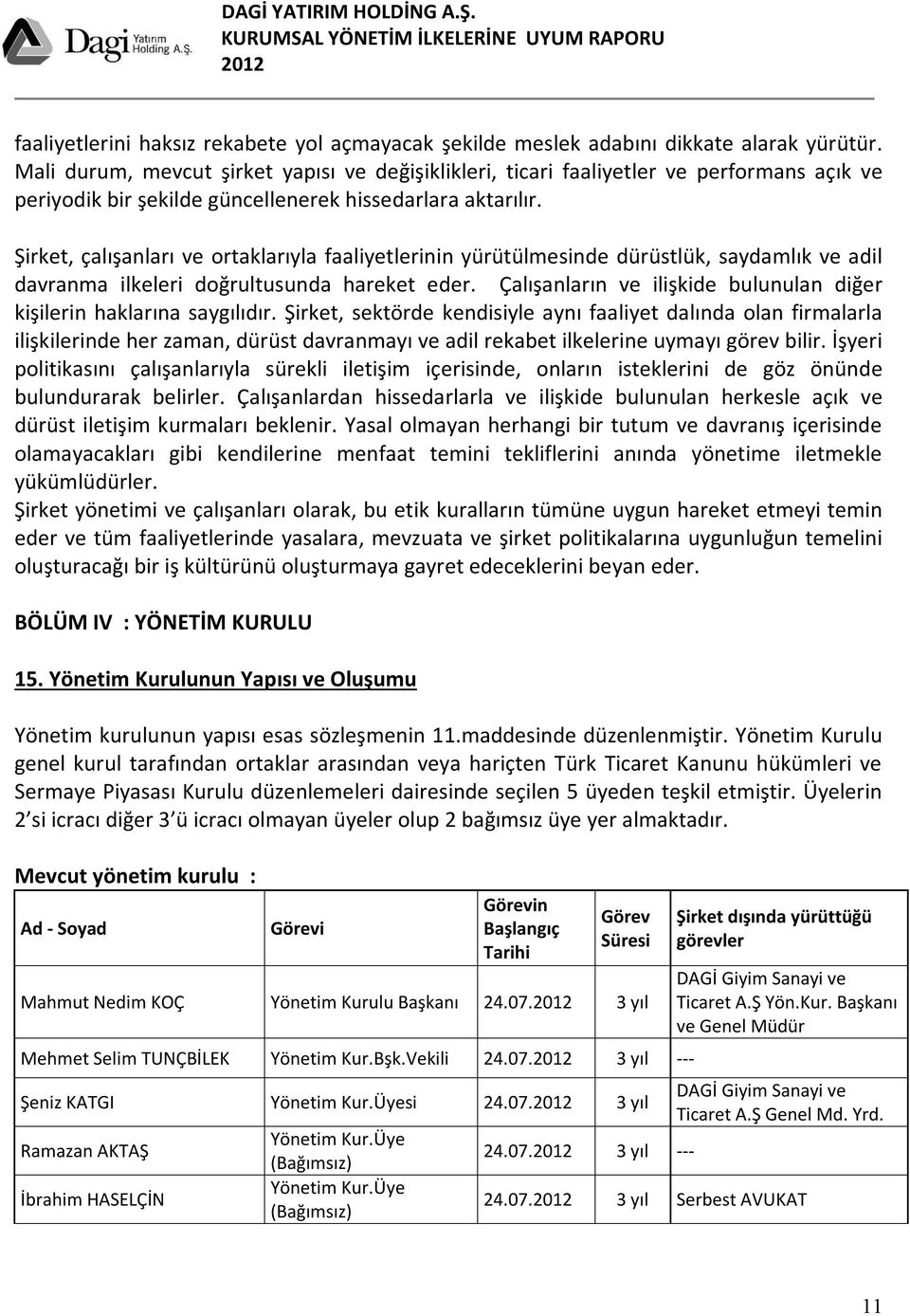 Şirket, çalışanları ve ortaklarıyla faaliyetlerinin yürütülmesinde dürüstlük, saydamlık ve adil davranma ilkeleri doğrultusunda hareket eder.