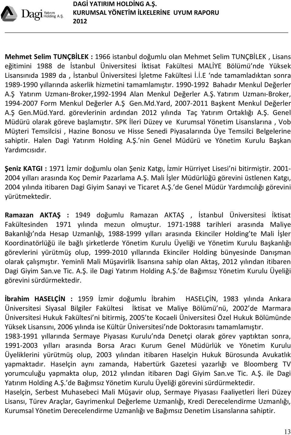 Ş Yatırım Uzmanı-Broker,1992-1994 Alan Menkul Değerler A.Ş. Yatırım Uzmanı-Broker, 1994-2007 Form Menkul Değerler A.Ş Gen.Md.Yard, 2007-2011 Başkent Menkul Değerler A.Ş Gen.Müd.Yard. görevlerinin ardından yılında Taç Yatırım Ortaklığı A.