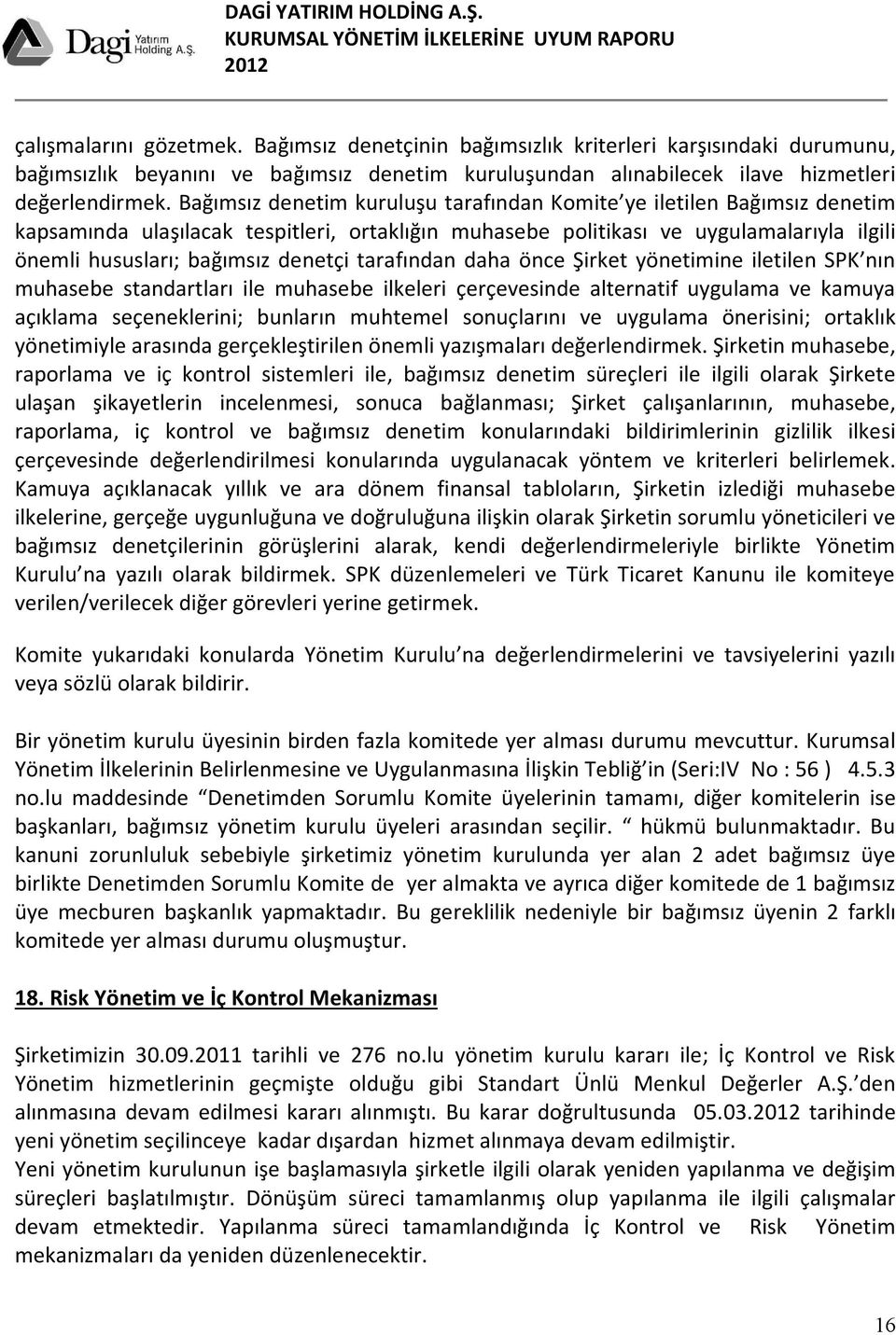 tarafından daha önce Şirket yönetimine iletilen SPK nın muhasebe standartları ile muhasebe ilkeleri çerçevesinde alternatif uygulama ve kamuya açıklama seçeneklerini; bunların muhtemel sonuçlarını ve