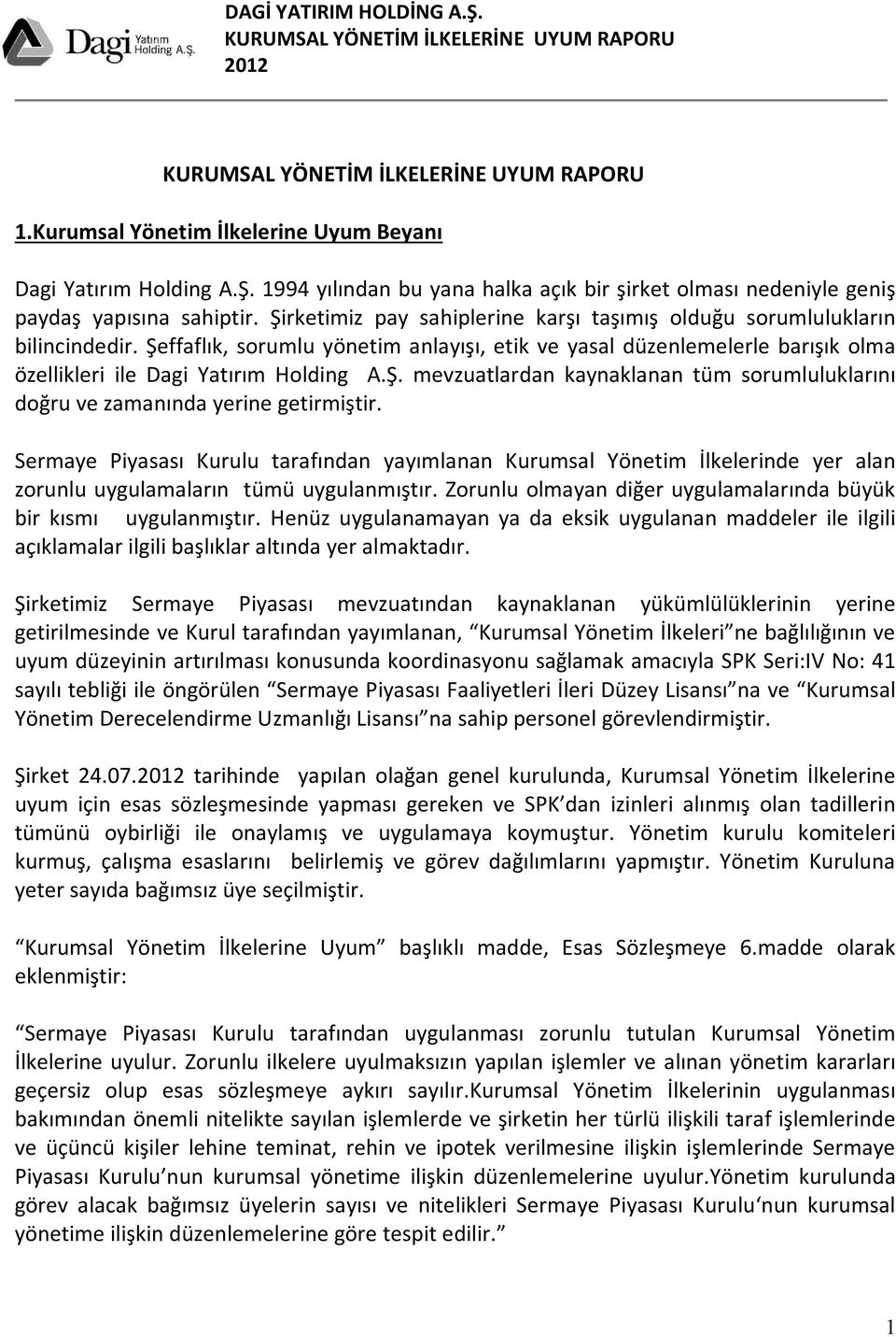 Sermaye Piyasası Kurulu tarafından yayımlanan Kurumsal Yönetim İlkelerinde yer alan zorunlu uygulamaların tümü uygulanmıştır. Zorunlu olmayan diğer uygulamalarında büyük bir kısmı uygulanmıştır.