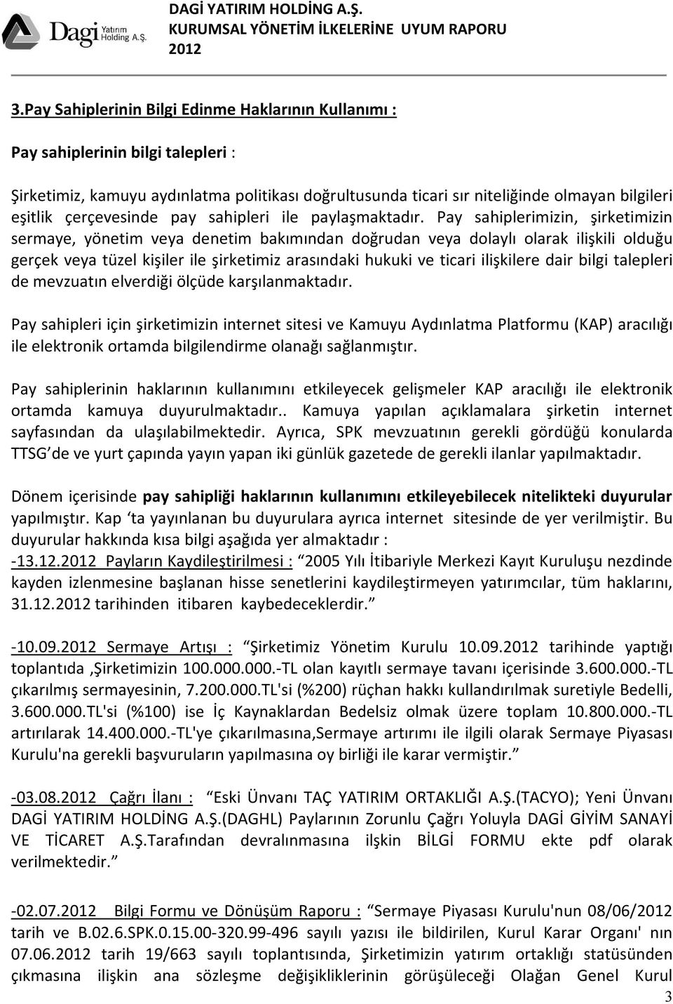 Pay sahiplerimizin, şirketimizin sermaye, yönetim veya denetim bakımından doğrudan veya dolaylı olarak ilişkili olduğu gerçek veya tüzel kişiler ile şirketimiz arasındaki hukuki ve ticari ilişkilere