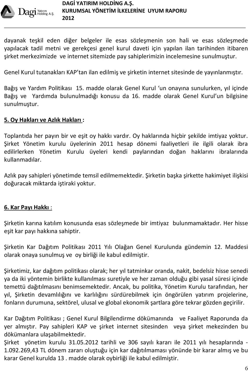 madde olarak Genel Kurul un onayına sunulurken, yıl içinde Bağış ve Yardımda bulunulmadığı konusu da 16. madde olarak Genel Kurul un bilgisine sunulmuştur. 5.