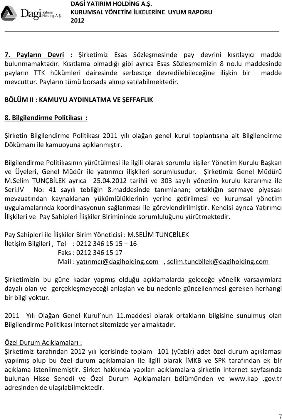 Bilgilendirme Politikası : Şirketin Bilgilendirme Politikası 2011 yılı olağan genel kurul toplantısına ait Bilgilendirme Dökümanı ile kamuoyuna açıklanmıştır.