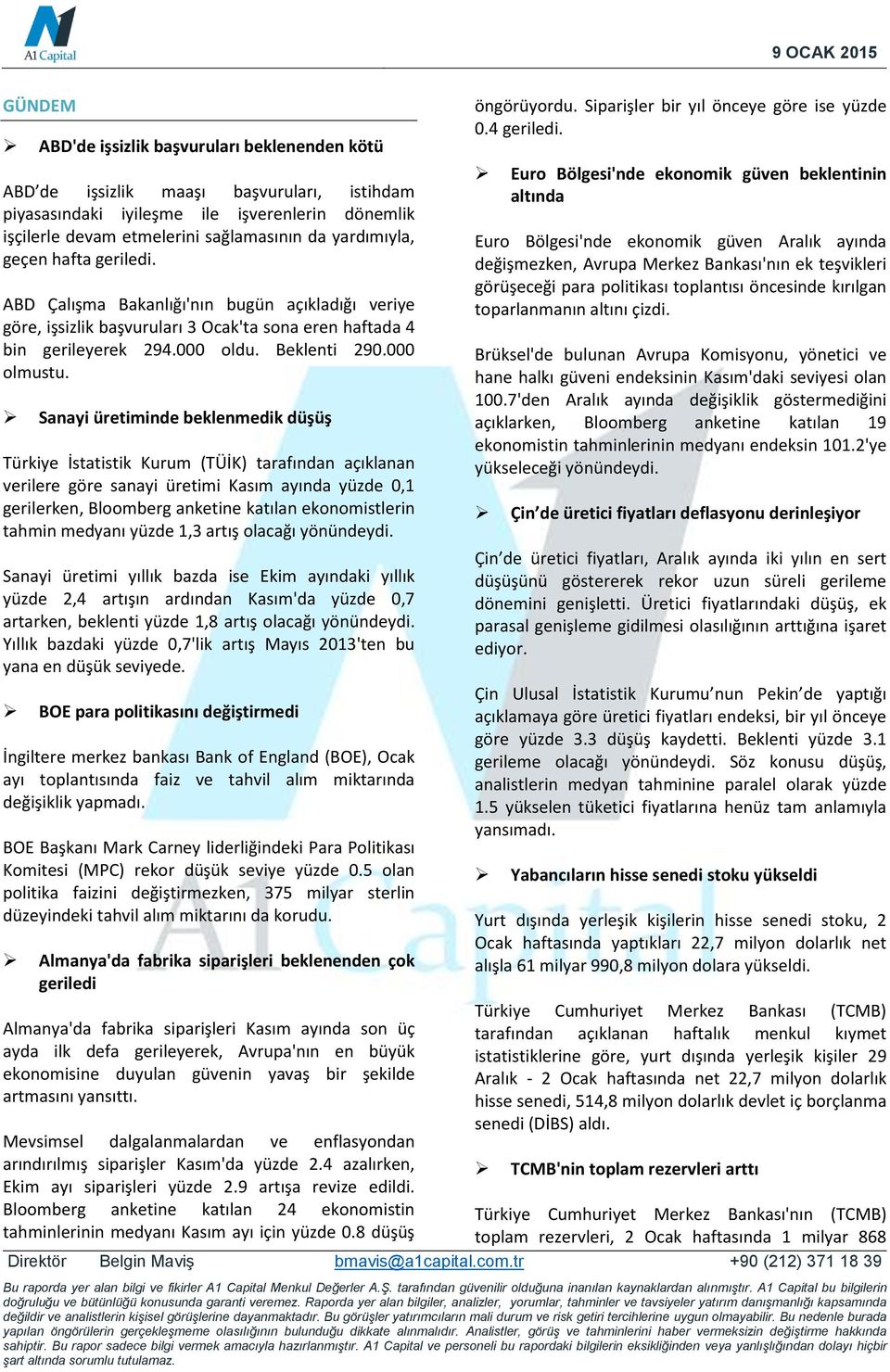 Sanayi üretiminde beklenmedik düşüş Türkiye İstatistik Kurum (TÜİK) tarafından açıklanan verilere göre sanayi üretimi Kasım ayında yüzde 0,1 gerilerken, Bloomberg anketine katılan ekonomistlerin