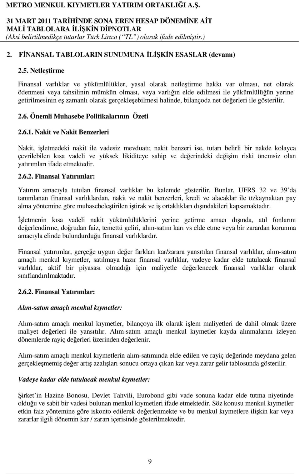 getirilmesinin eş zamanlı olarak gerçekleşebilmesi halinde, bilançoda net değerleri ile gösterilir. 2.6. Önemli Muhasebe Politikalarının Özeti 2.6.1.