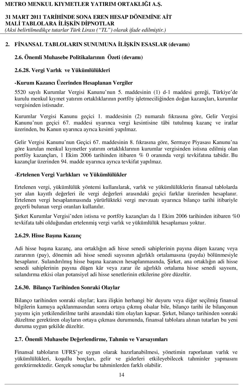 maddesinin (1) d-1 maddesi gereği, Türkiye de kurulu menkul kıymet yatırım ortaklıklarının portföy işletmeciliğinden doğan kazançları, kurumlar vergisinden istisnadır.