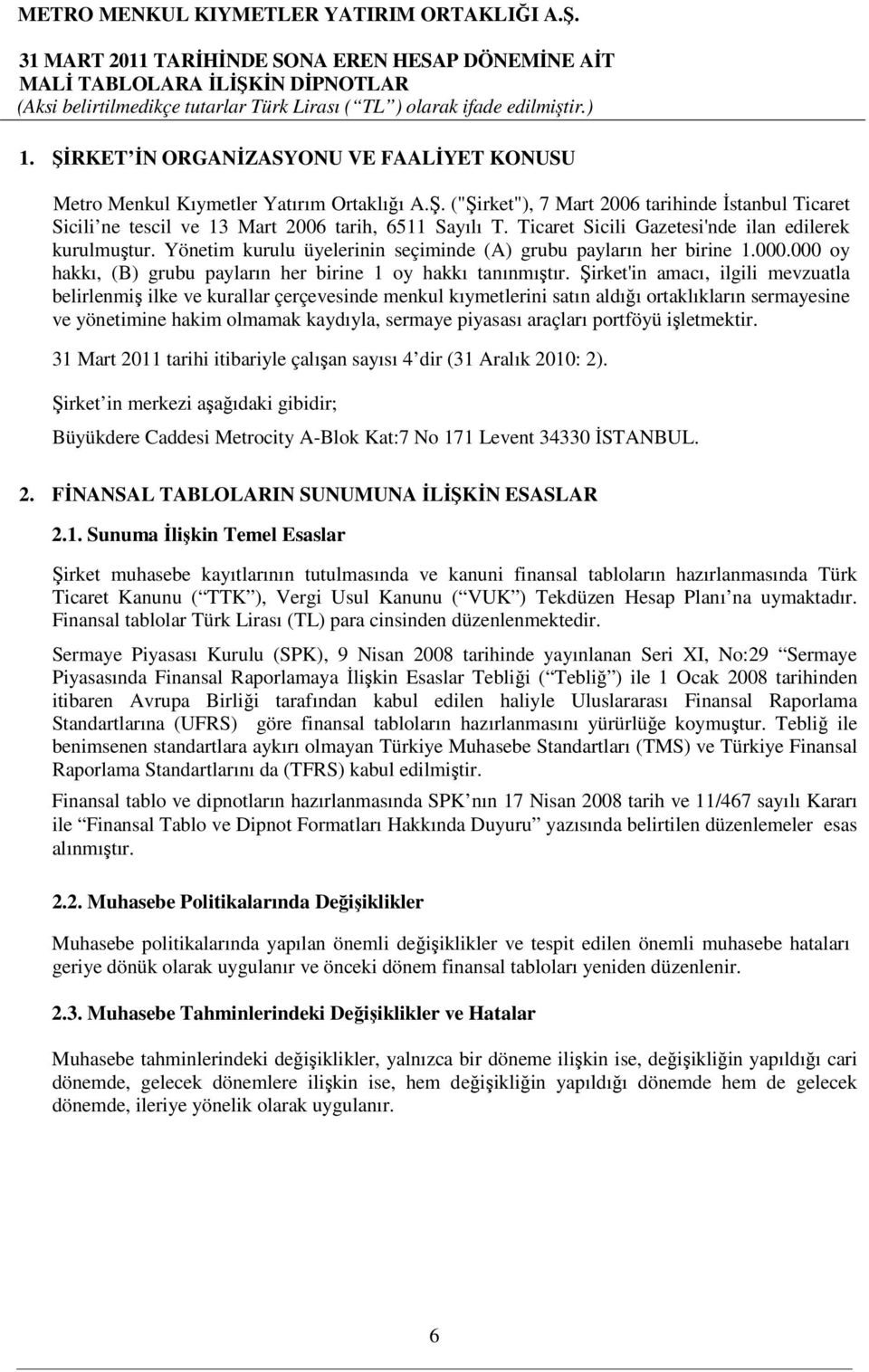 Şirket'in amacı, ilgili mevzuatla belirlenmiş ilke ve kurallar çerçevesinde menkul kıymetlerini satın aldığı ortaklıkların sermayesine ve yönetimine hakim olmamak kaydıyla, sermaye piyasası araçları