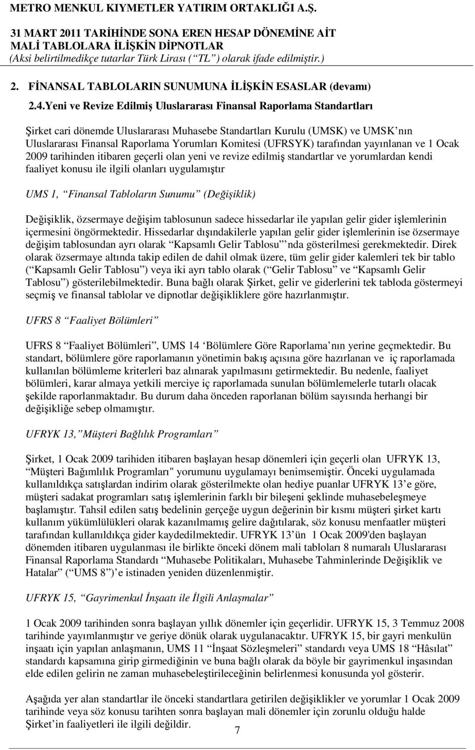 (UFRSYK) tarafından yayınlanan ve 1 Ocak 2009 tarihinden itibaren geçerli olan yeni ve revize edilmiş standartlar ve yorumlardan kendi faaliyet konusu ile ilgili olanları uygulamıştır UMS 1, Finansal