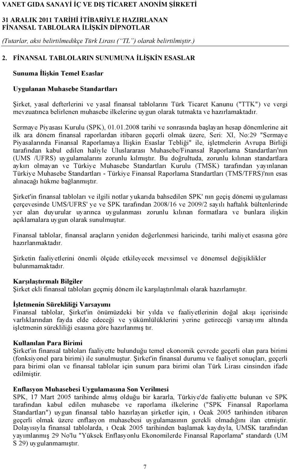 01.2008 tarihi ve sonrasında başlayan hesap dönemlerine ait ilk ara dönem finansal raporlardan itibaren geçerli olmak üzere, Seri: XI, No:29 "Sermaye Piyasalarında Finansal Raporlamaya İlişkin