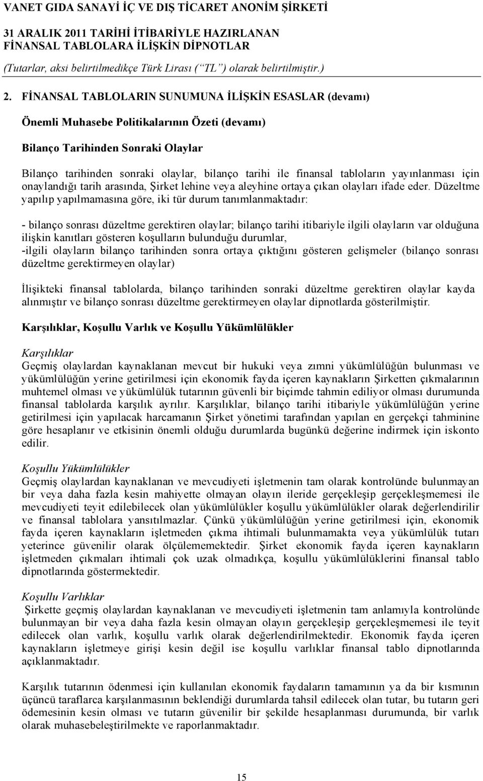 Düzeltme yapılıp yapılmamasına göre, iki tür durum tanımlanmaktadır: - bilanço sonrası düzeltme gerektiren olaylar; bilanço tarihi itibariyle ilgili olayların var olduğuna ilişkin kanıtları gösteren