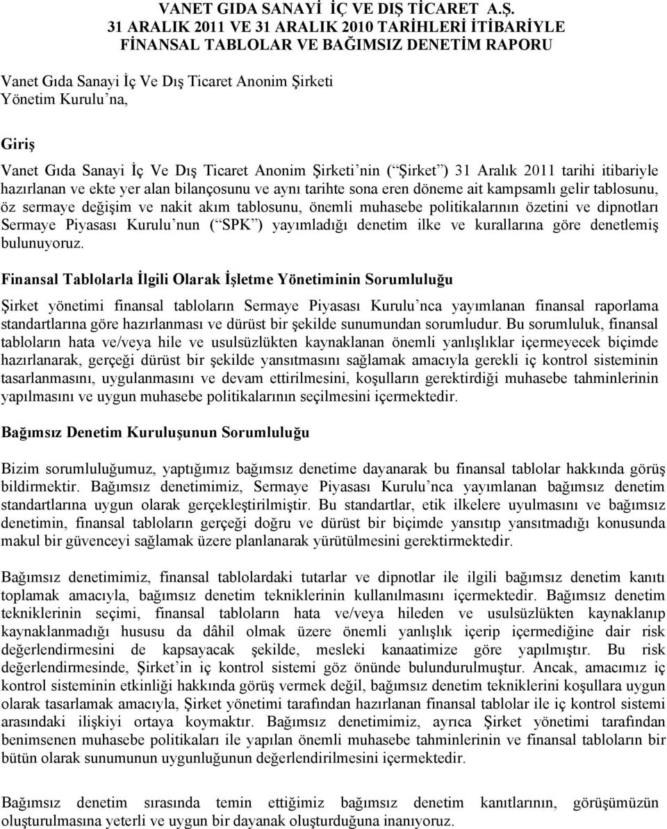 31 ARALIK 2011 VE 31 ARALIK 2010 TARİHLERİ İTİBARİYLE FİNANSAL TABLOLAR VE BAĞIMSIZ DENETİM RAPORU Vanet Gıda Sanayi İç Ve Dış Ticaret Anonim Şirketi Yönetim Kurulu na, Giriş Vanet Gıda Sanayi İç Ve