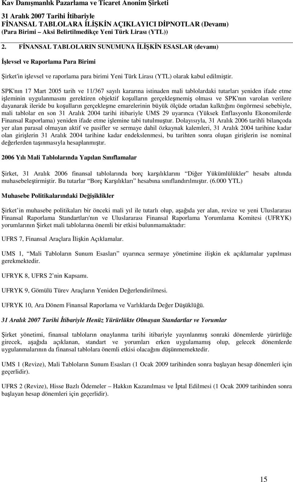 varolan verilere dayanarak ileride bu koşulların gerçekleşme emarelerinin büyük ölçüde ortadan kalktığını öngörmesi sebebiyle, mali tablolar en son 31 Aralık 2004 tarihi itibariyle UMS 29 uyarınca