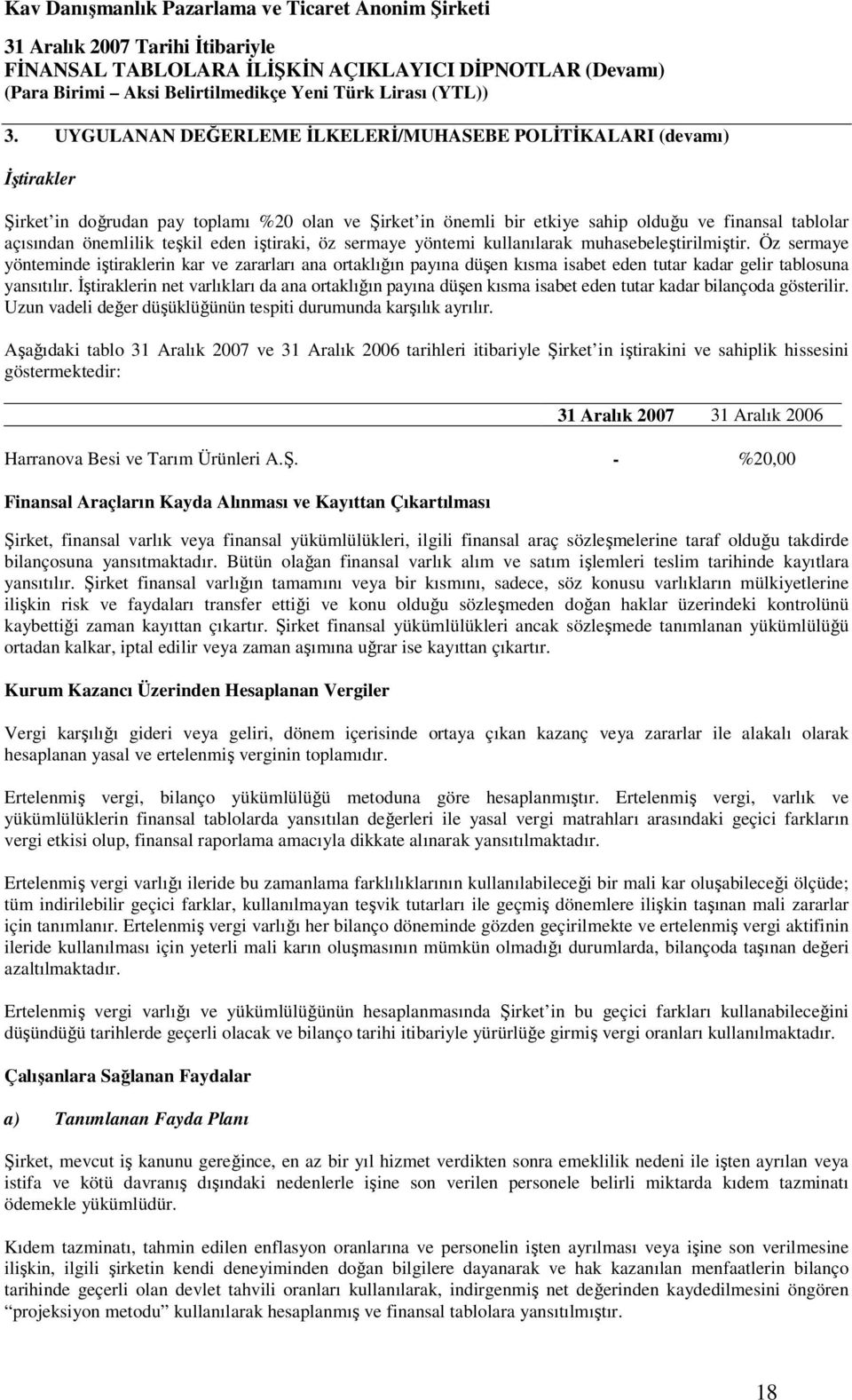 Öz sermaye yönteminde iştiraklerin kar ve zararları ana ortaklığın payına düşen kısma isabet eden tutar kadar gelir tablosuna yansıtılır.