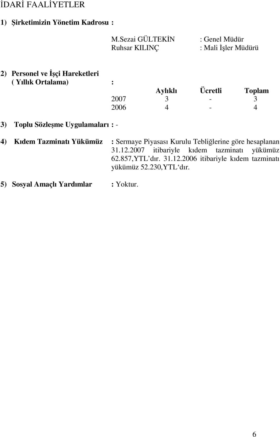 Aylıklı Ücretli Toplam 2007 3-3 2006 4-4 3) Toplu Sözleşme Uygulamaları : - 4) Kıdem Tazminatı Yükümüz : Sermaye Piyasası