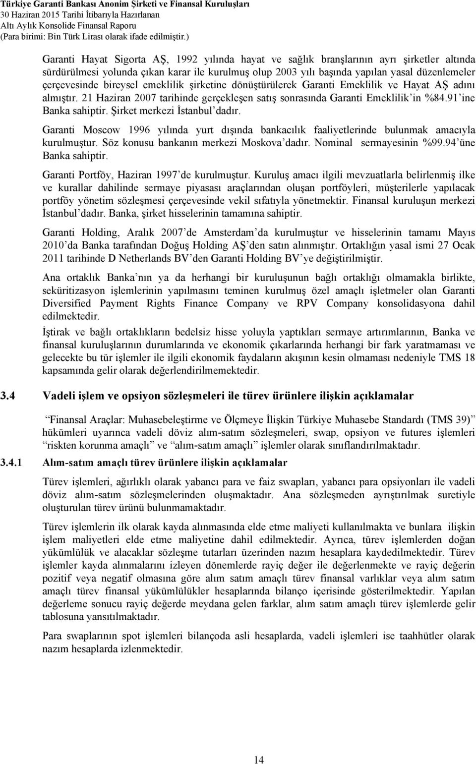 Şirket merkezi İstanbul dadır. Garanti Moscow 1996 yılında yurt dışında bankacılık faaliyetlerinde bulunmak amacıyla kurulmuştur. Söz konusu bankanın merkezi Moskova dadır. Nominal sermayesinin %99.