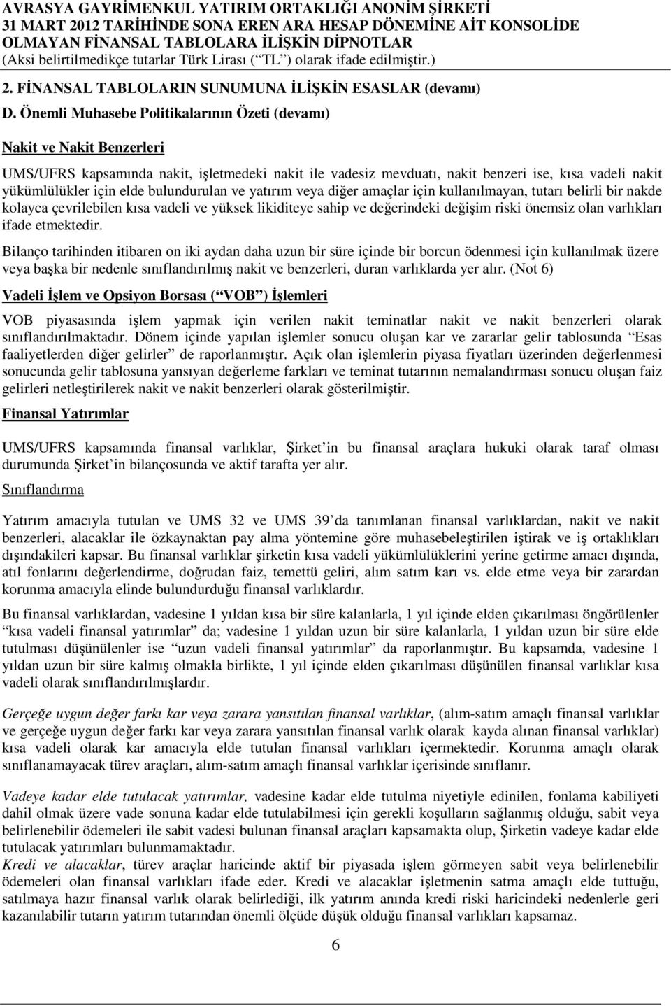 elde bulundurulan ve yatırım veya diğer amaçlar için kullanılmayan, tutarı belirli bir nakde kolayca çevrilebilen kısa vadeli ve yüksek likiditeye sahip ve değerindeki değişim riski önemsiz olan