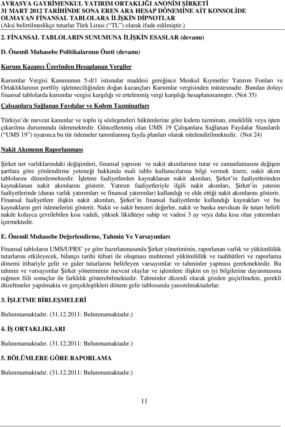 Ortaklıklarının portföy işletmeciliğinden doğan kazançları Kurumlar vergisinden müstesnadır.